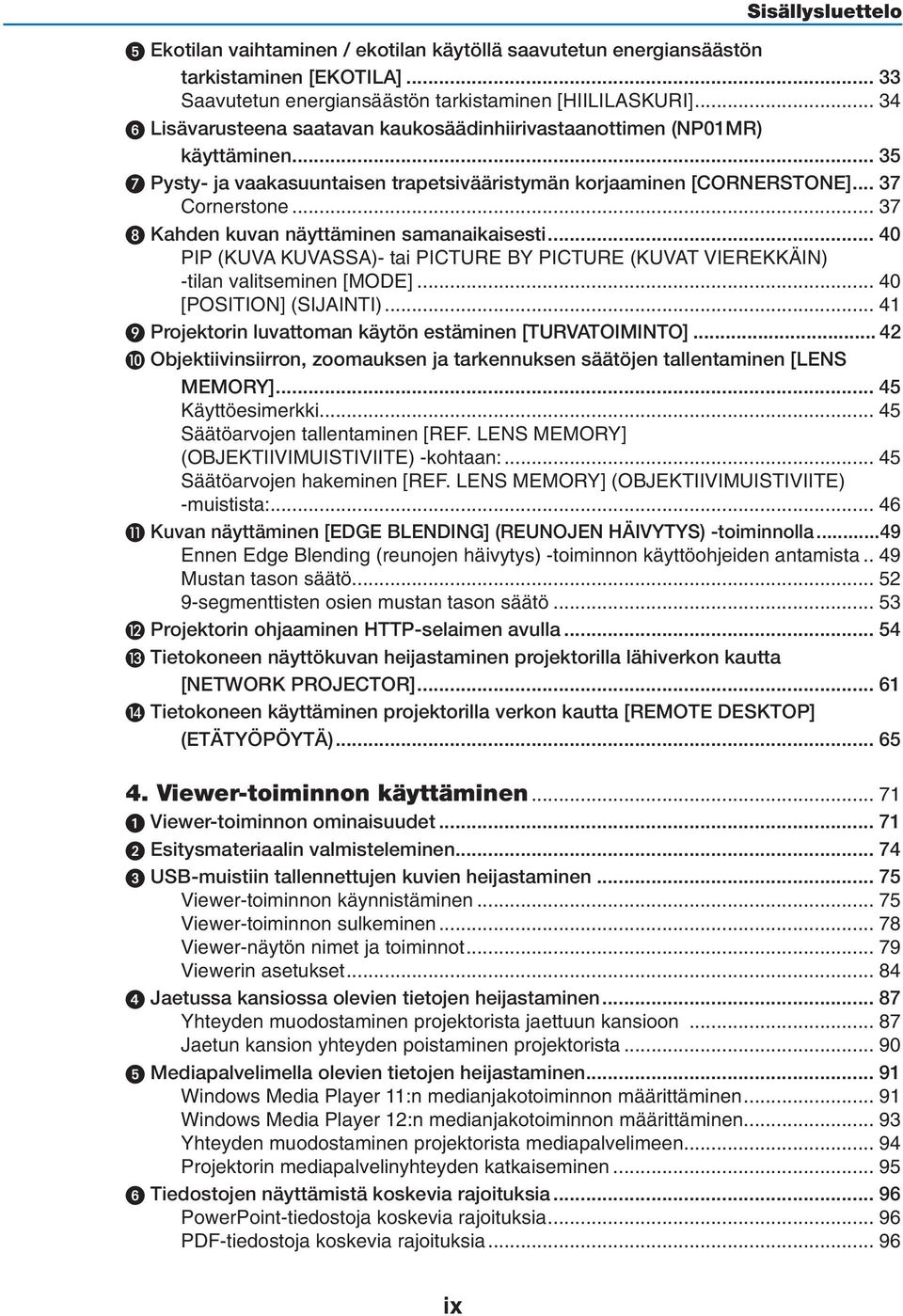 .. 37 Kahden kuvan näyttäminen samanaikaisesti... 40 PIP (KUVA KUVASSA)- tai PICTURE BY PICTURE (KUVAT VIEREKKÄIN) -tilan valitseminen [MODE]... 40 [POSITION] (SIJAINTI).