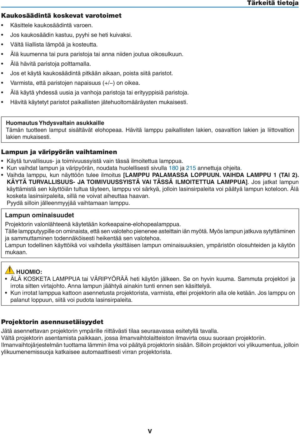 Varmista, että paristojen napaisuus (+/ ) on oikea. Älä käytä yhdessä uusia ja vanhoja paristoja tai erityyppisiä paristoja. Hävitä käytetyt paristot paikallisten jätehuoltomääräysten mukaisesti.