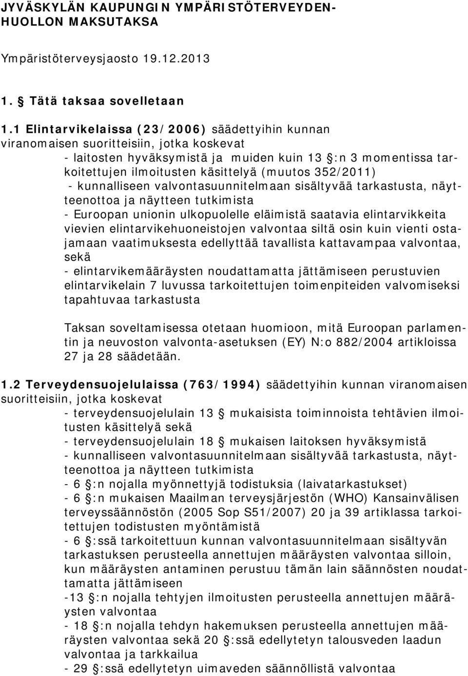 352/2011) - kunnalliseen valvontasuunnitelmaan sisältyvää tarkastusta, näytteenottoa ja näytteen tutkimista - Euroopan unionin ulkopuolelle eläimistä saatavia elintarvikkeita vievien