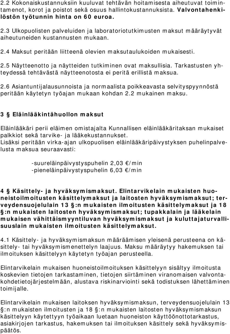 Tarkastusten yhteydessä tehtävästä näytteenotosta ei peritä erillistä maksua. 2.6 Asiantuntijalausunnoista ja normaalista poikkeavasta selvityspyynnöstä peritään käytetyn työajan mukaan kohdan 2.