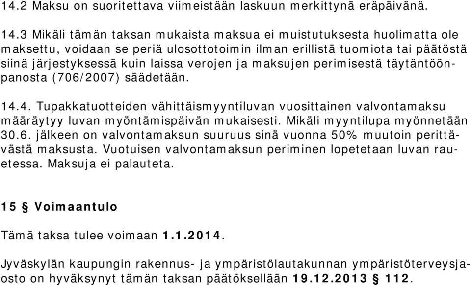 maksujen perimisestä täytäntöönpanosta (706/2007) säädetään. 14.4. Tupakkatuotteiden vähittäismyyntiluvan vuosittainen valvontamaksu määräytyy luvan myöntämispäivän mukaisesti.