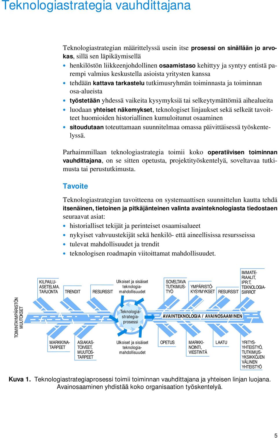 selkeytymättömiä aihealueita luodaan yhteiset näkemykset, teknologiset linjaukset sekä selkeät tavoitteet huomioiden historiallinen kumuloitunut osaaminen sitoudutaan toteuttamaan suunnitelmaa omassa