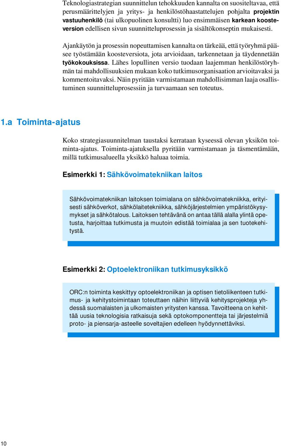 Ajankäytön ja prosessin nopeuttamisen kannalta on tärkeää, että työryhmä pääsee työstämään koosteversiota, jota arvioidaan, tarkennetaan ja täydennetään työkokouksissa.