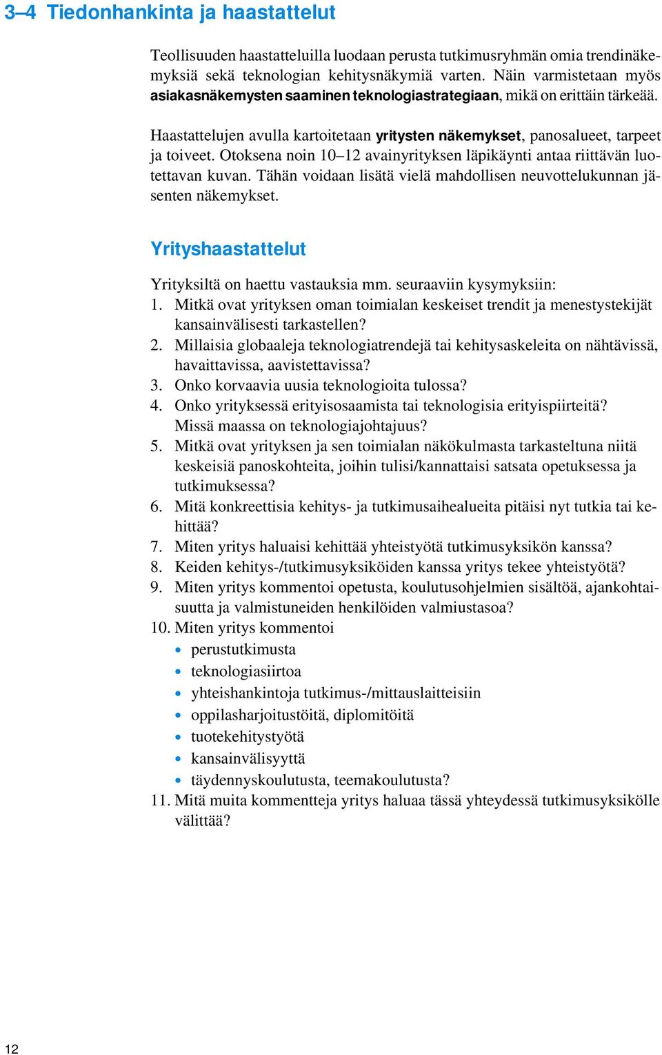 Otoksena noin 1012 avainyrityksen läpikäynti antaa riittävän luotettavan kuvan. Tähän voidaan lisätä vielä mahdollisen neuvottelukunnan jäsenten näkemykset.