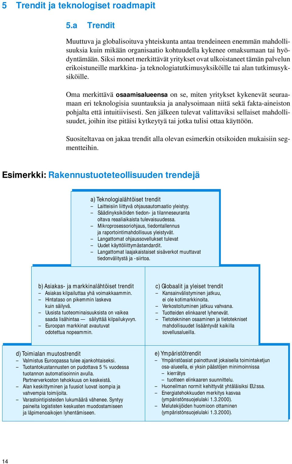 Siksi monet merkittävät yritykset ovat ulkoistaneet tämän palvelun erikoistuneille markkina- ja teknologiatutkimusyksiköille tai alan tutkimusyksiköille.