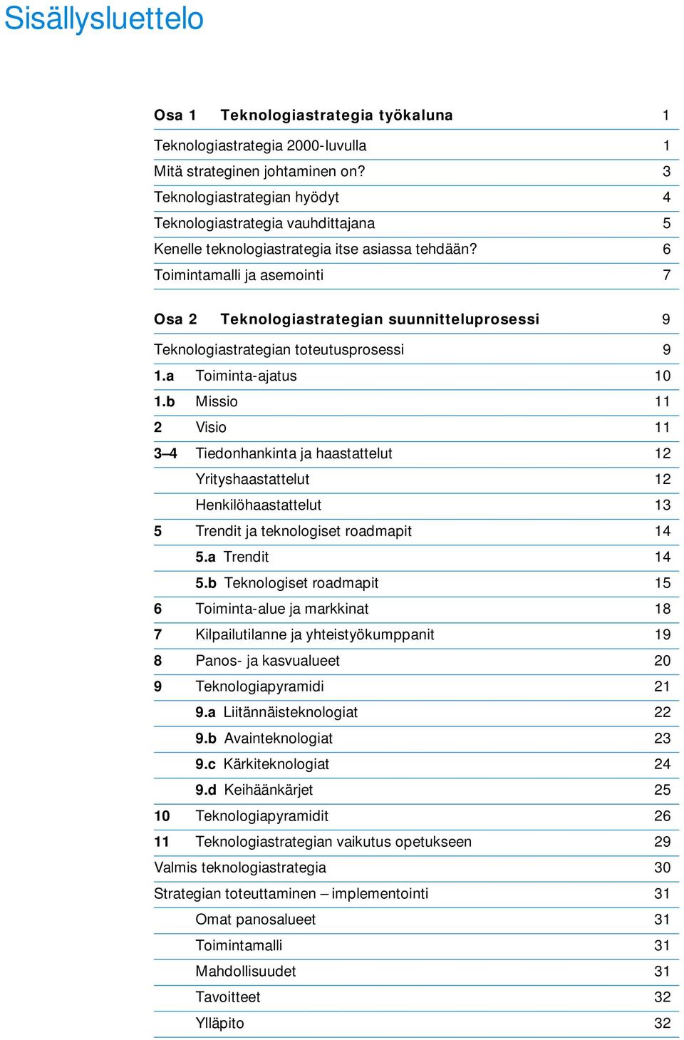 6 Toimintamalli ja asemointi 7 Osa 2 Teknologiastrategian suunnitteluprosessi 9 Teknologiastrategian toteutusprosessi 9 1.a Toiminta-ajatus 10 1.