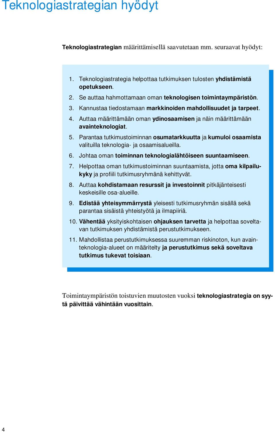 Auttaa määrittämään oman ydinosaamisen ja näin määrittämään avainteknologiat. 5. Parantaa tutkimustoiminnan osumatarkkuutta ja kumuloi osaamista valituilla teknologia- ja osaamisalueilla. 6.