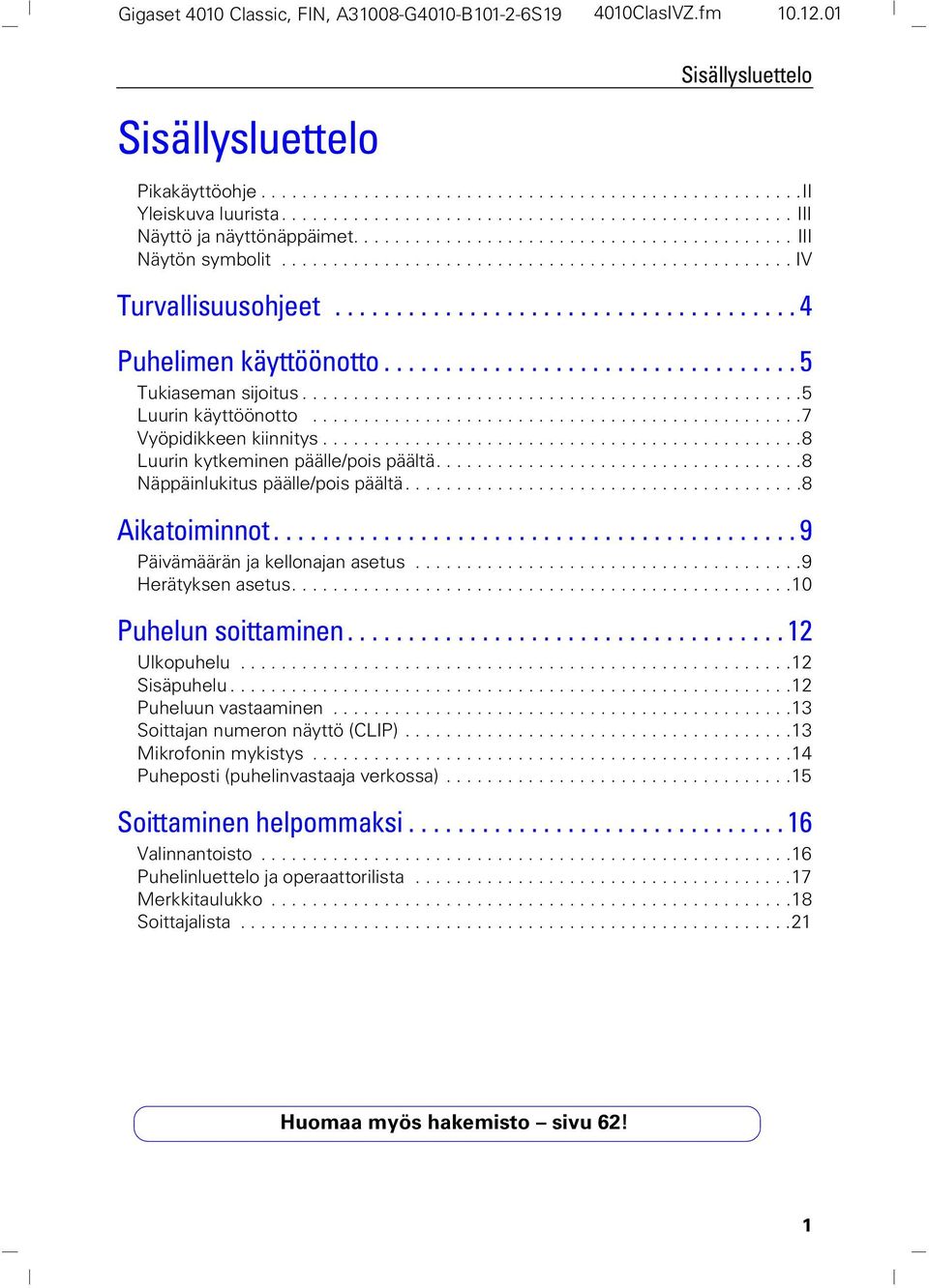 ..................................... 4 Puhelimen käyttöönotto.................................. 5 Tukiaseman sijoitus.................................................5 Luurin käyttöönotto.