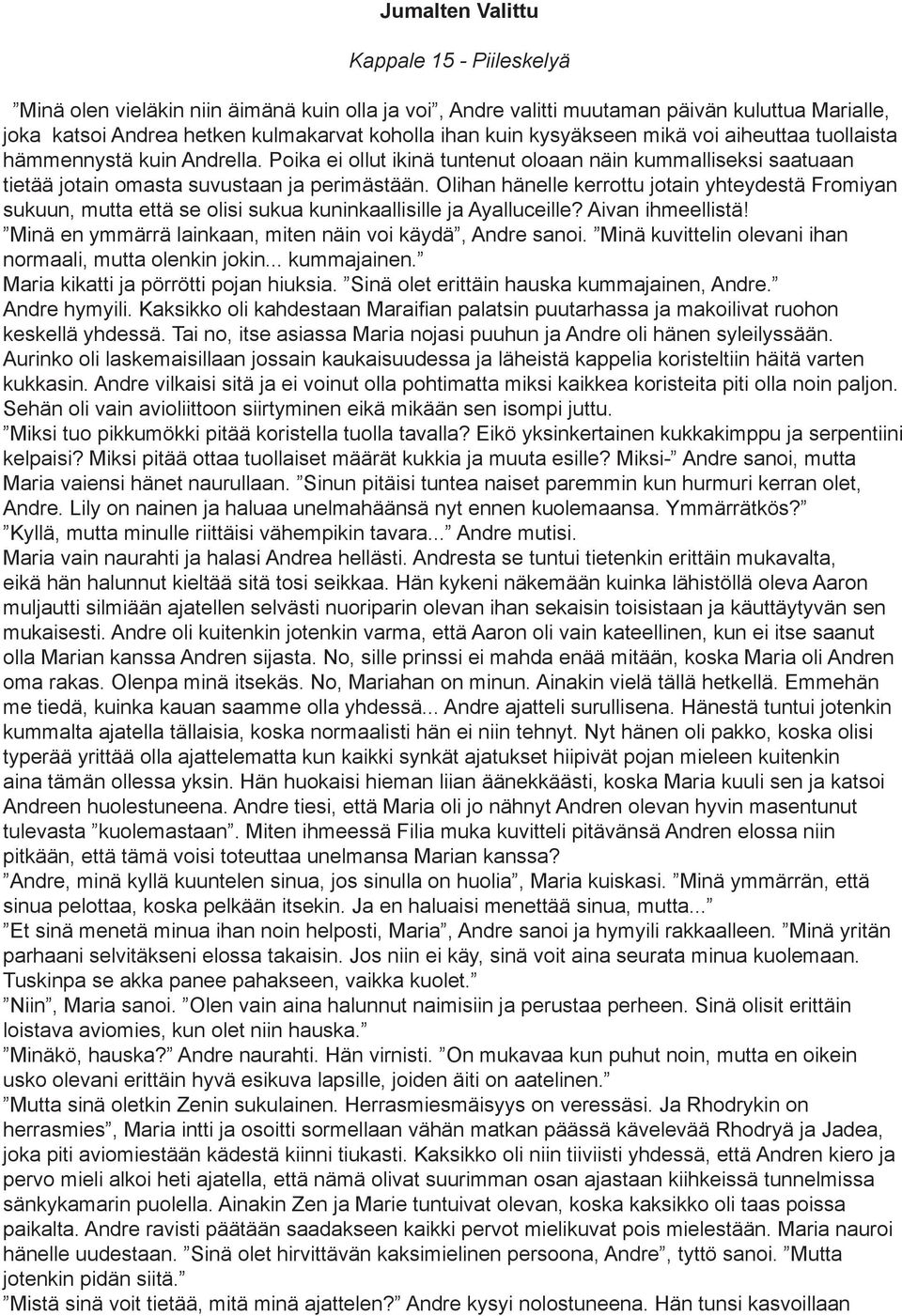 Olihan hänelle kerrottu jotain yhteydestä Fromiyan sukuun, mutta että se olisi sukua kuninkaallisille ja Ayalluceille? Aivan ihmeellistä! Minä en ymmärrä lainkaan, miten näin voi käydä, Andre sanoi.
