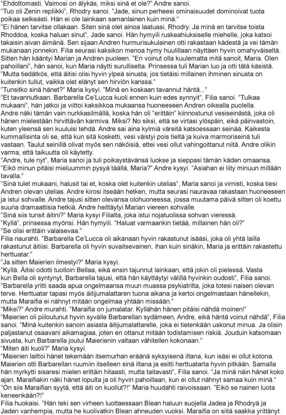 Hän hymyili ruskeahiuksiselle miehelle, joka katsoi takaisin aivan äimänä. Sen sijaan Andren hurmurisukulainen otti rakastaan kädestä ja vei tämän mukanaan jonnekin.