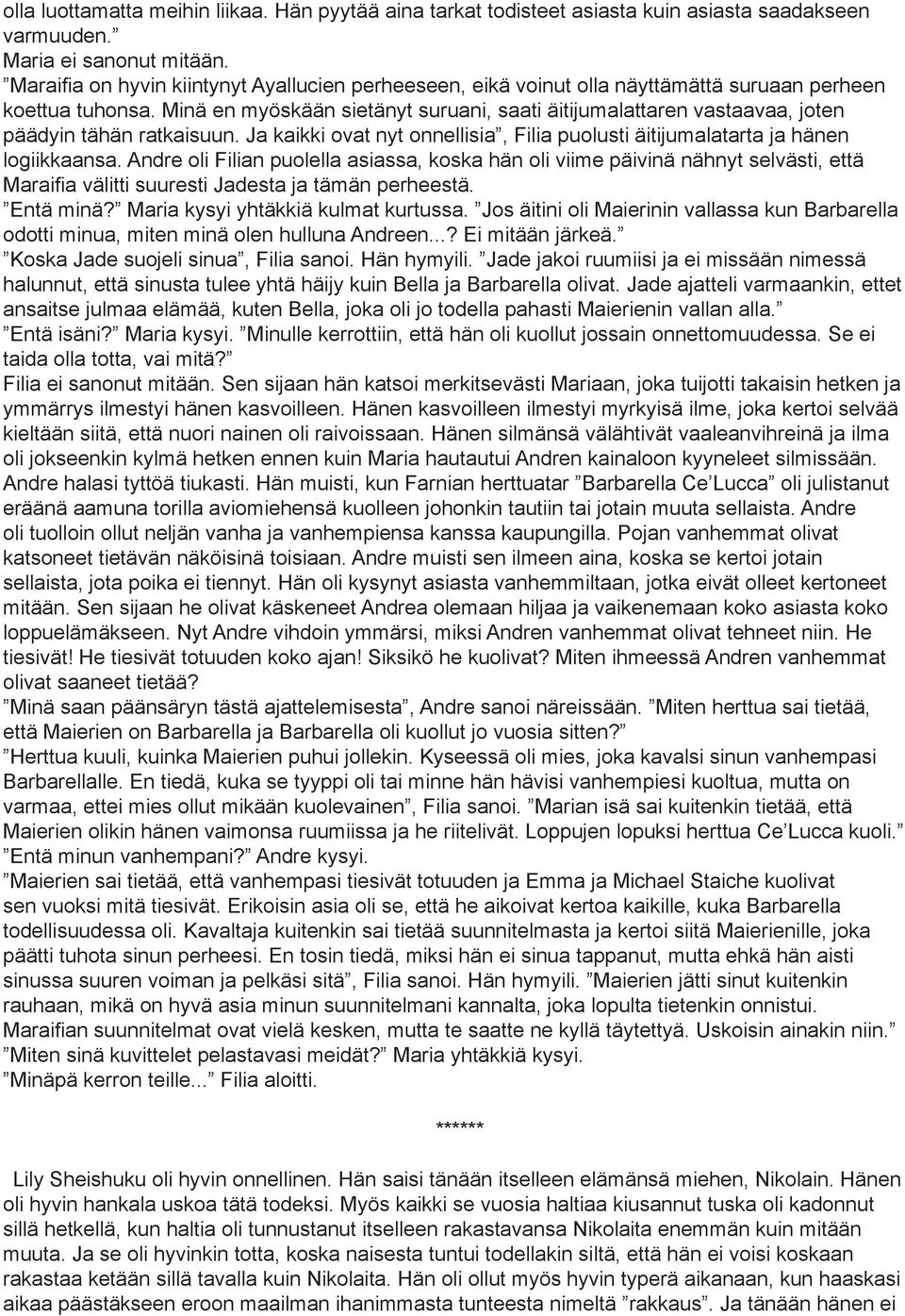 Minä en myöskään sietänyt suruani, saati äitijumalattaren vastaavaa, joten päädyin tähän ratkaisuun. Ja kaikki ovat nyt onnellisia, Filia puolusti äitijumalatarta ja hänen logiikkaansa.