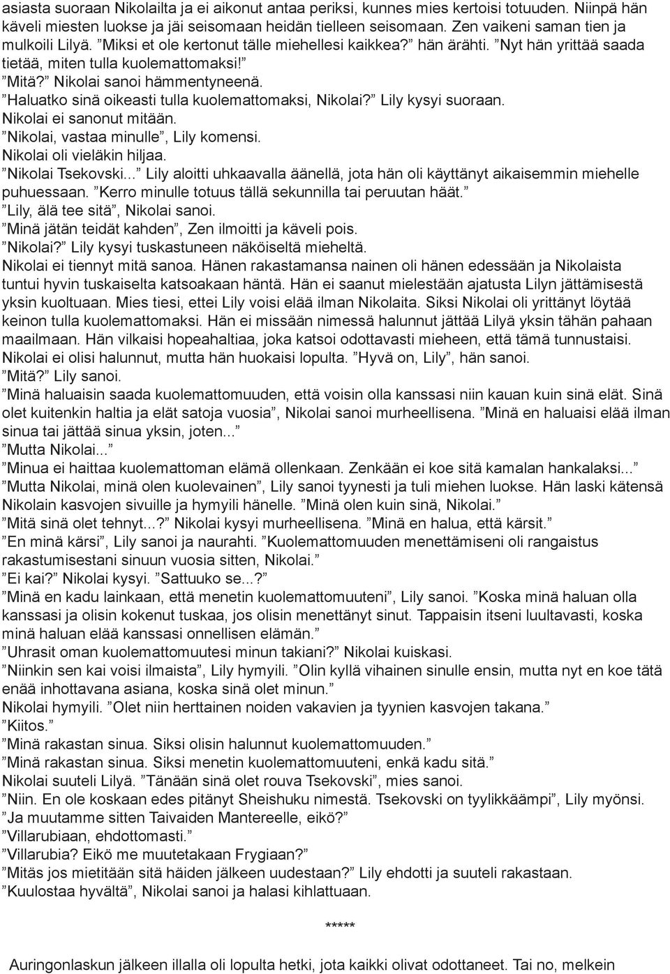 Haluatko sinä oikeasti tulla kuolemattomaksi, Nikolai? Lily kysyi suoraan. Nikolai ei sanonut mitään. Nikolai, vastaa minulle, Lily komensi. Nikolai oli vieläkin hiljaa. Nikolai Tsekovski.