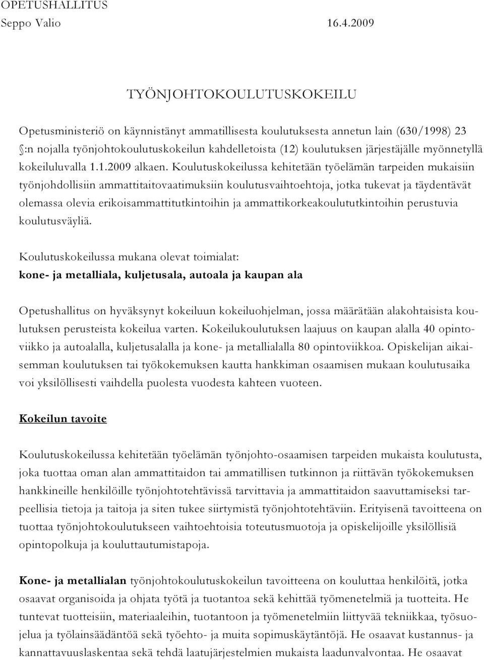 järjestäjälle myönnetyllä kokeiluluvalla 1.1.2009 alkaen.