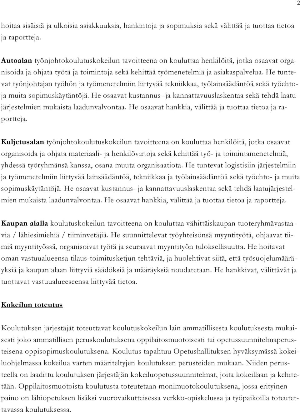 He tuntevat työnjohtajan työhön ja työmenetelmiin liittyvää tekniikkaa, työlainsäädäntöä sekä työehtoja muita sopimuskäytäntöjä.