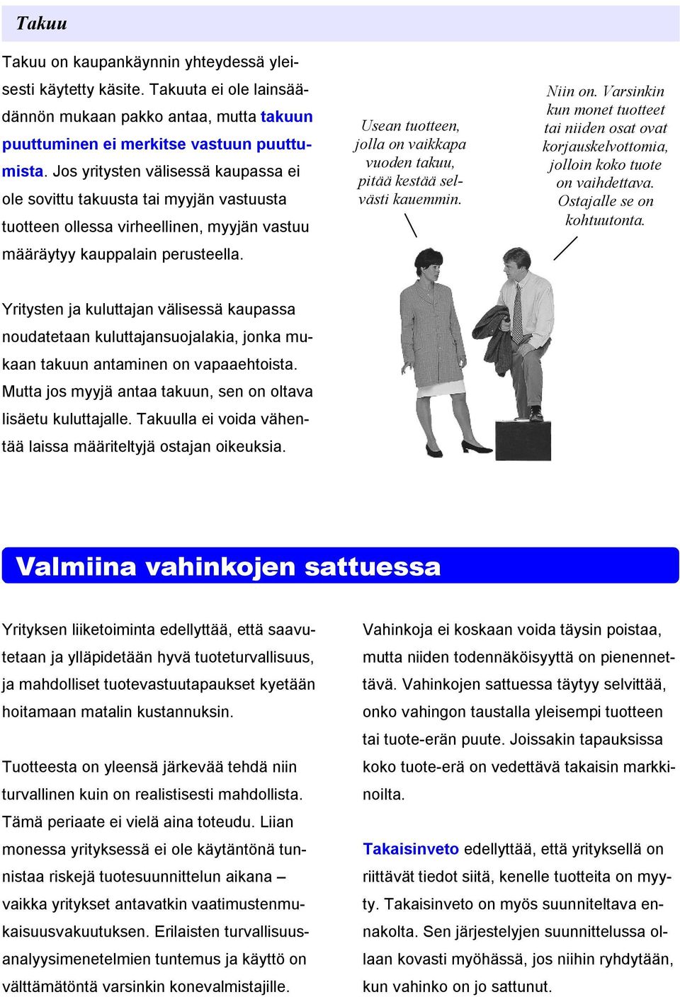 Usean tuotteen, jolla on vaikkapa vuoden takuu, pitää kestää selvästi kauemmin. Niin on. Varsinkin kun monet tuotteet tai niiden osat ovat korjauskelvottomia, jolloin koko tuote on vaihdettava.