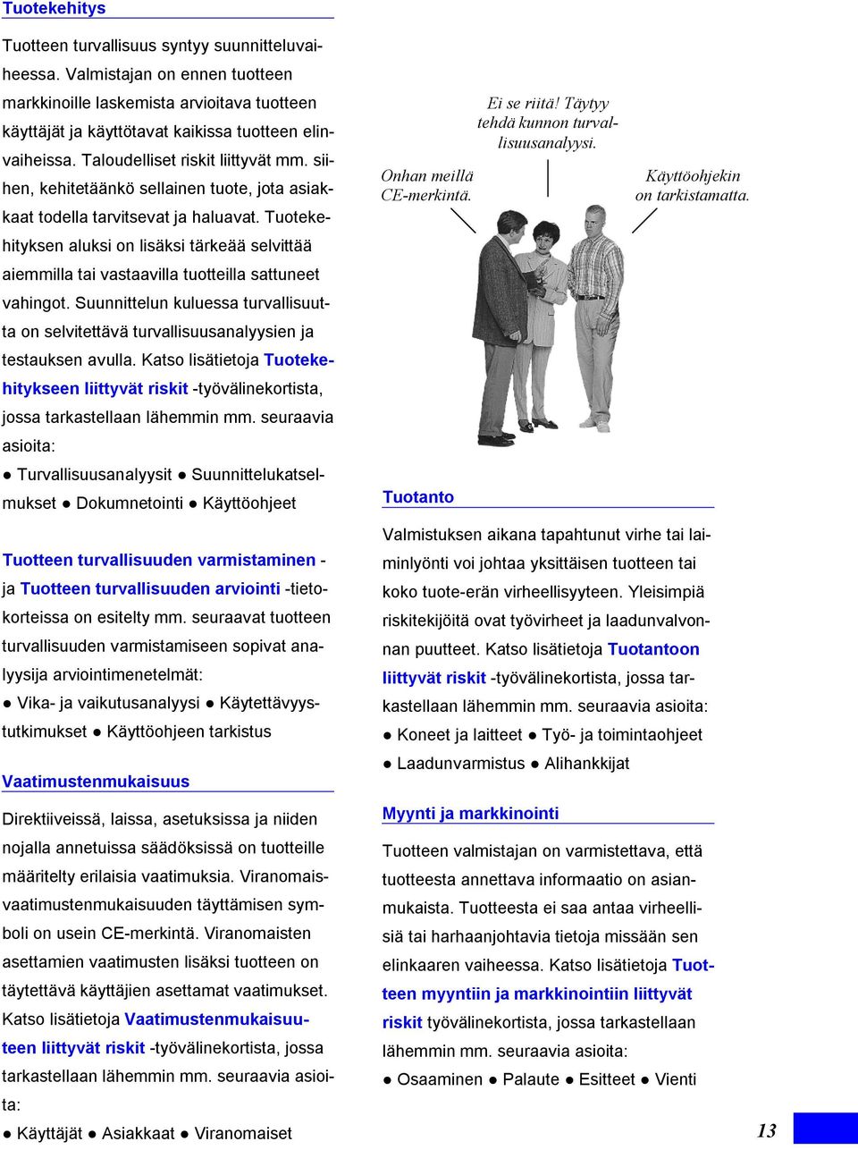 Tuotekehityksen aluksi on lisäksi tärkeää selvittää aiemmilla tai vastaavilla tuotteilla sattuneet vahingot.