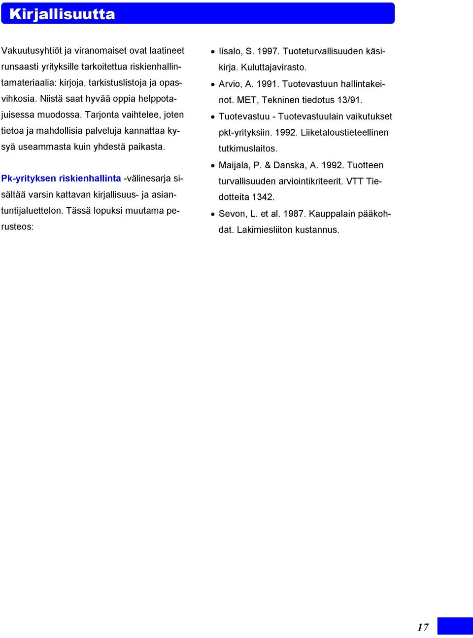 Pk-yrityksen riskienhallinta -välinesarja sisältää varsin kattavan kirjallisuus- ja asiantuntijaluettelon. Tässä lopuksi muutama perusteos: Iisalo, S. 1997. Tuoteturvallisuuden käsikirja.