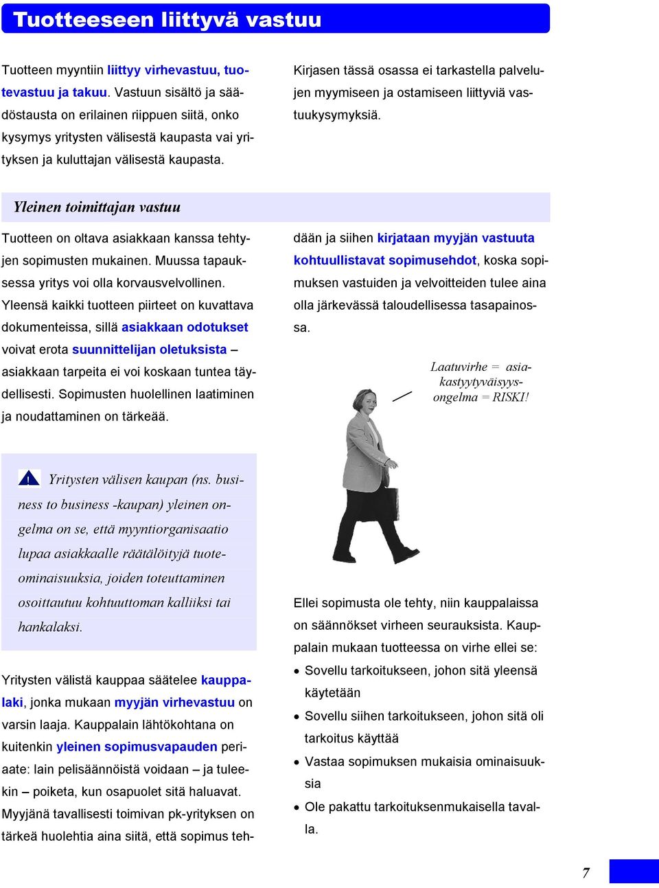 Kirjasen tässä osassa ei tarkastella palvelujen myymiseen ja ostamiseen liittyviä vastuukysymyksiä. Yleinen toimittajan vastuu Tuotteen on oltava asiakkaan kanssa tehtyjen sopimusten mukainen.