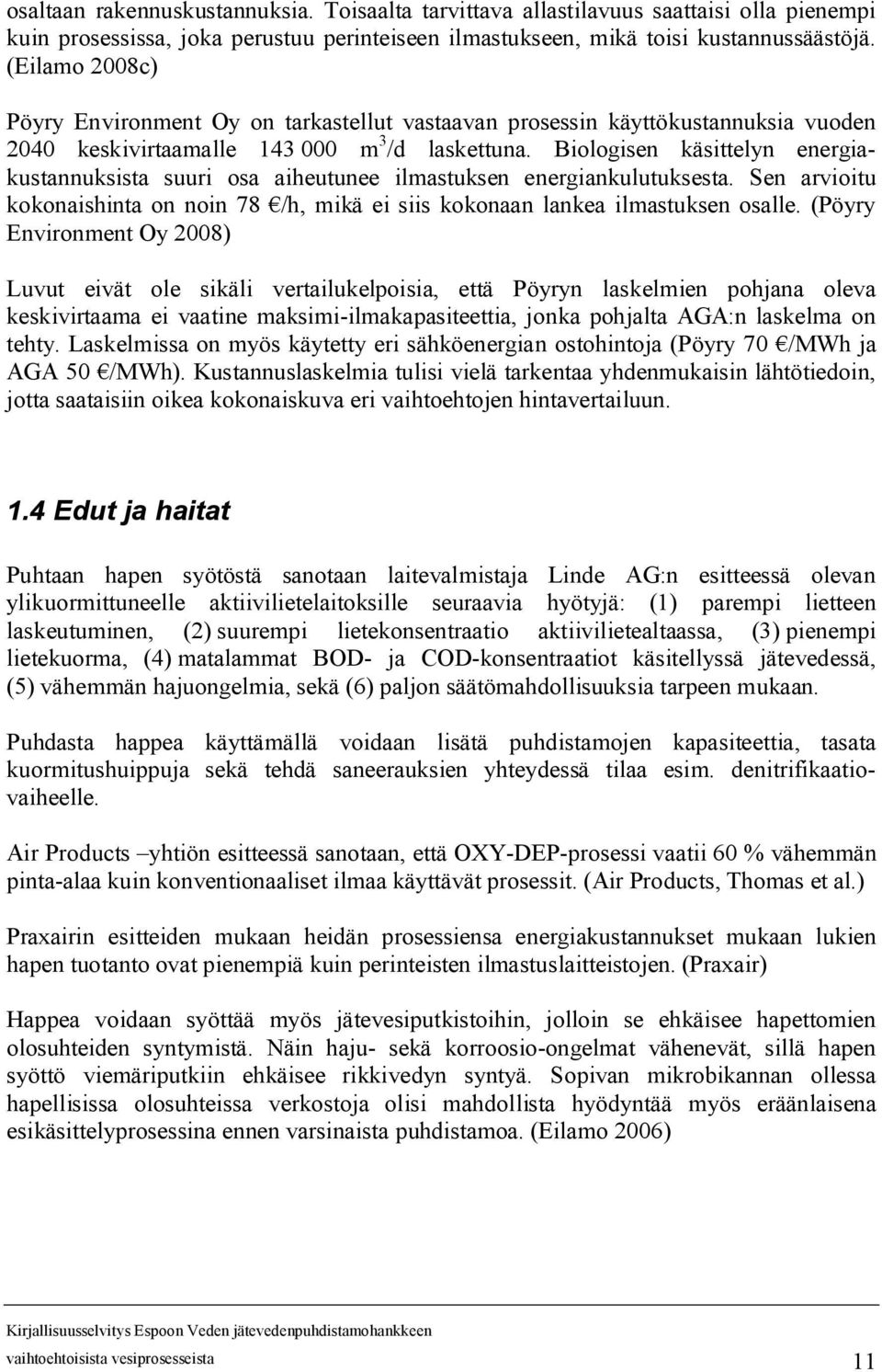 Biologisen käsittelyn energiakustannuksista suuri osa aiheutunee ilmastuksen energiankulutuksesta. Sen arvioitu kokonaishinta on noin 78 /h, mikä ei siis kokonaan lankea ilmastuksen osalle.