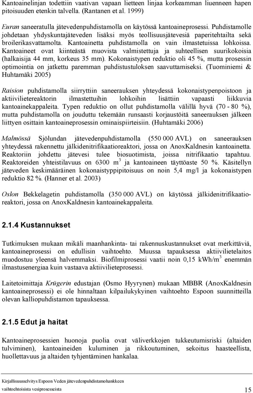 Kantoainetta puhdistamolla on vain ilmastetuissa lohkoissa. Kantoaineet ovat kiinteästä muovista valmistettuja ja suhteellisen suurikokoisia (halkaisija 44 mm, korkeus 35 mm).