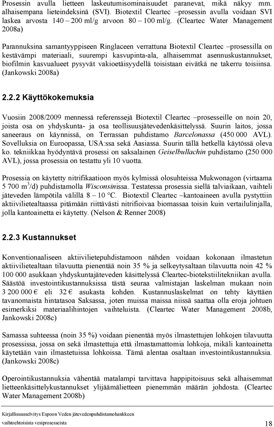 (Cleartec Water Management 2008a) Parannuksina samantyyppiseen Ringlaceen verrattuna Biotextil Cleartec prosessilla on kestävämpi materiaali, suurempi kasvupinta ala, alhaisemmat asennuskustannukset,