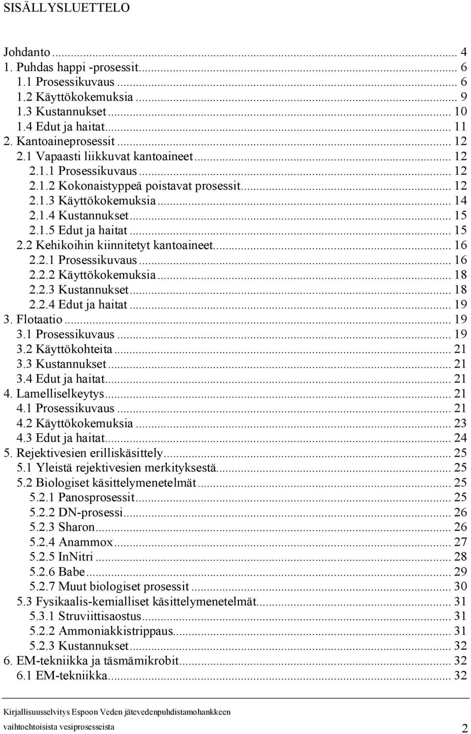 1.5 Edut ja haitat... 15 2.2 Kehikoihin kiinnitetyt kantoaineet... 16 2.2.1 Prosessikuvaus... 16 2.2.2 Käyttökokemuksia... 18 2.2.3 Kustannukset... 18 2.2.4 Edut ja haitat... 19 3. Flotaatio... 19 3.1 Prosessikuvaus... 19 3.2 Käyttökohteita.