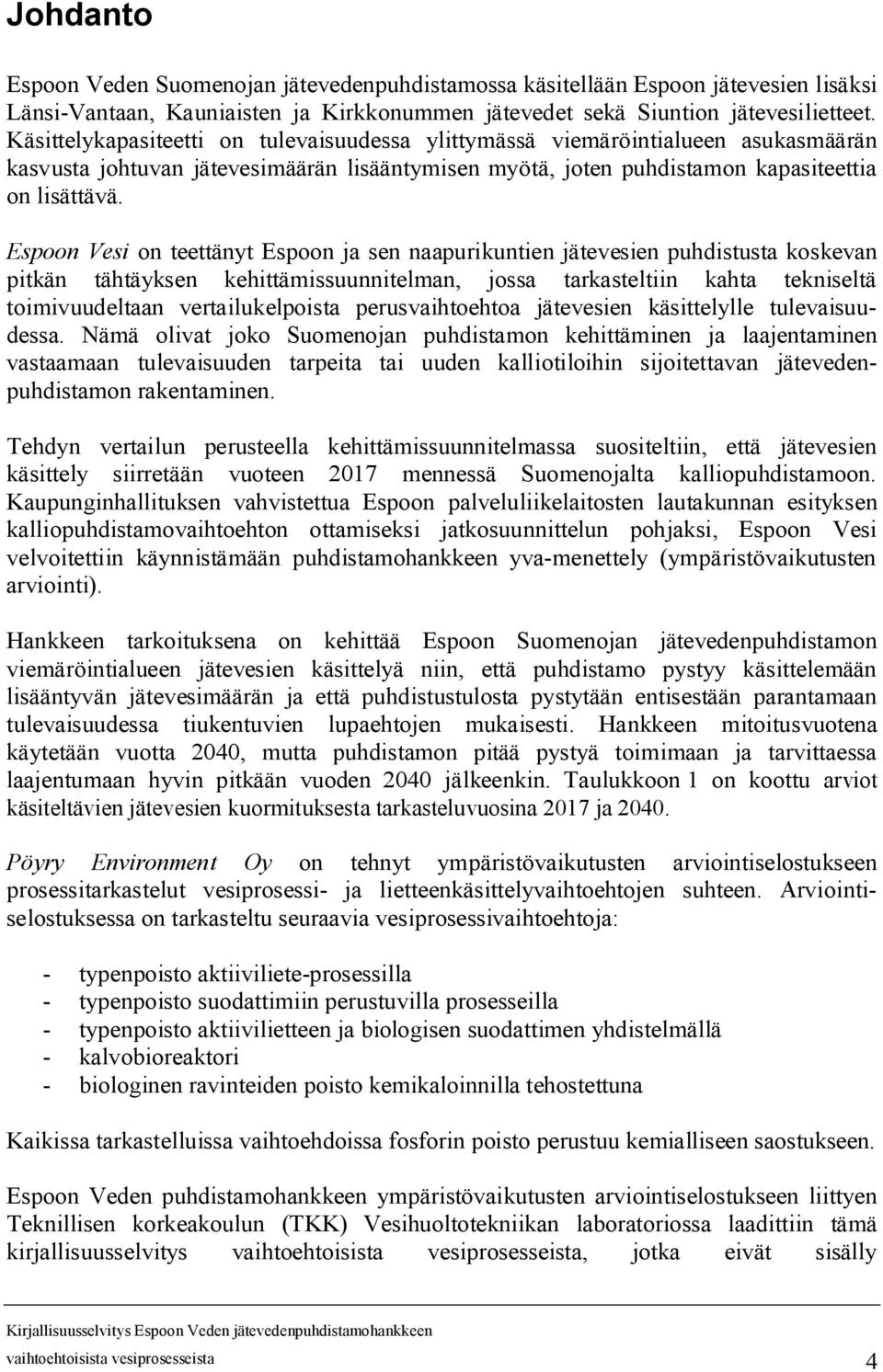 Espoon Vesi on teettänyt Espoon ja sen naapurikuntien jätevesien puhdistusta koskevan pitkän tähtäyksen kehittämissuunnitelman, jossa tarkasteltiin kahta tekniseltä toimivuudeltaan vertailukelpoista