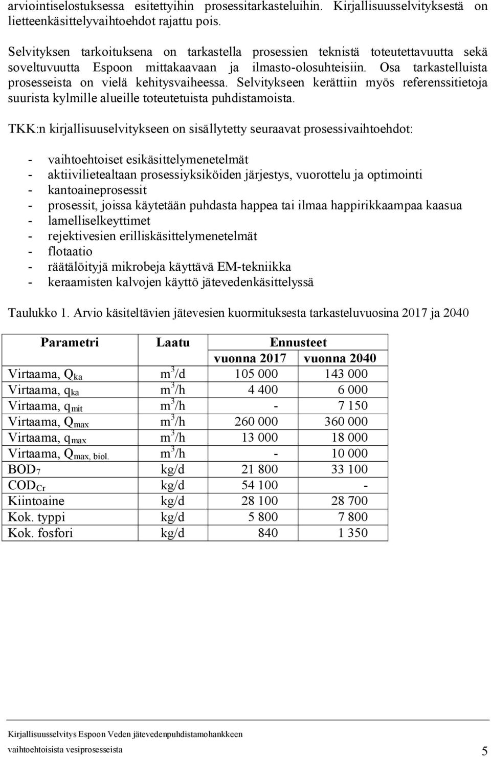 Osa tarkastelluista prosesseista on vielä kehitysvaiheessa. Selvitykseen kerättiin myös referenssitietoja suurista kylmille alueille toteutetuista puhdistamoista.