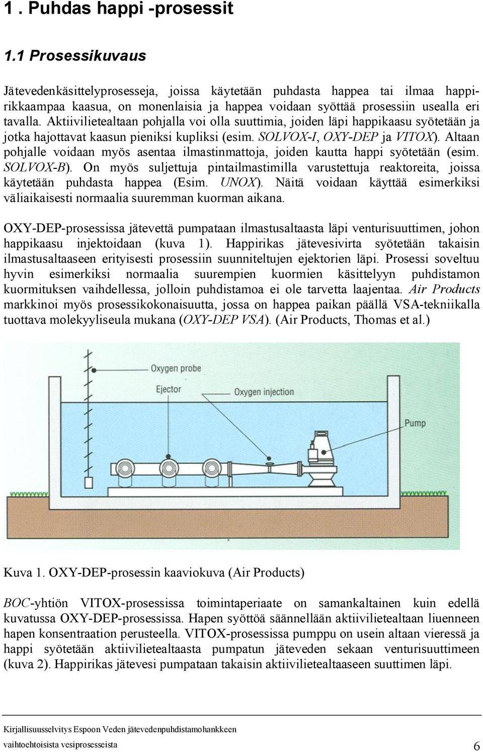 Aktiivilietealtaan pohjalla voi olla suuttimia, joiden läpi happikaasu syötetään ja jotka hajottavat kaasun pieniksi kupliksi (esim. SOLVOX I, OXY DEP ja VITOX).