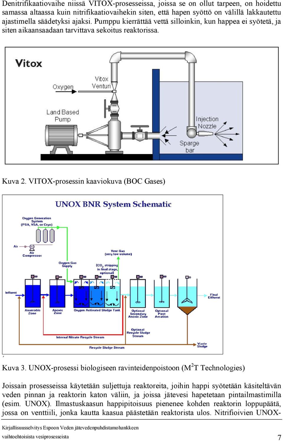 UNOX prosessi biologiseen ravinteidenpoistoon (M 2 T Technologies) Joissain prosesseissa käytetään suljettuja reaktoreita, joihin happi syötetään käsiteltävän veden pinnan ja reaktorin katon väliin,