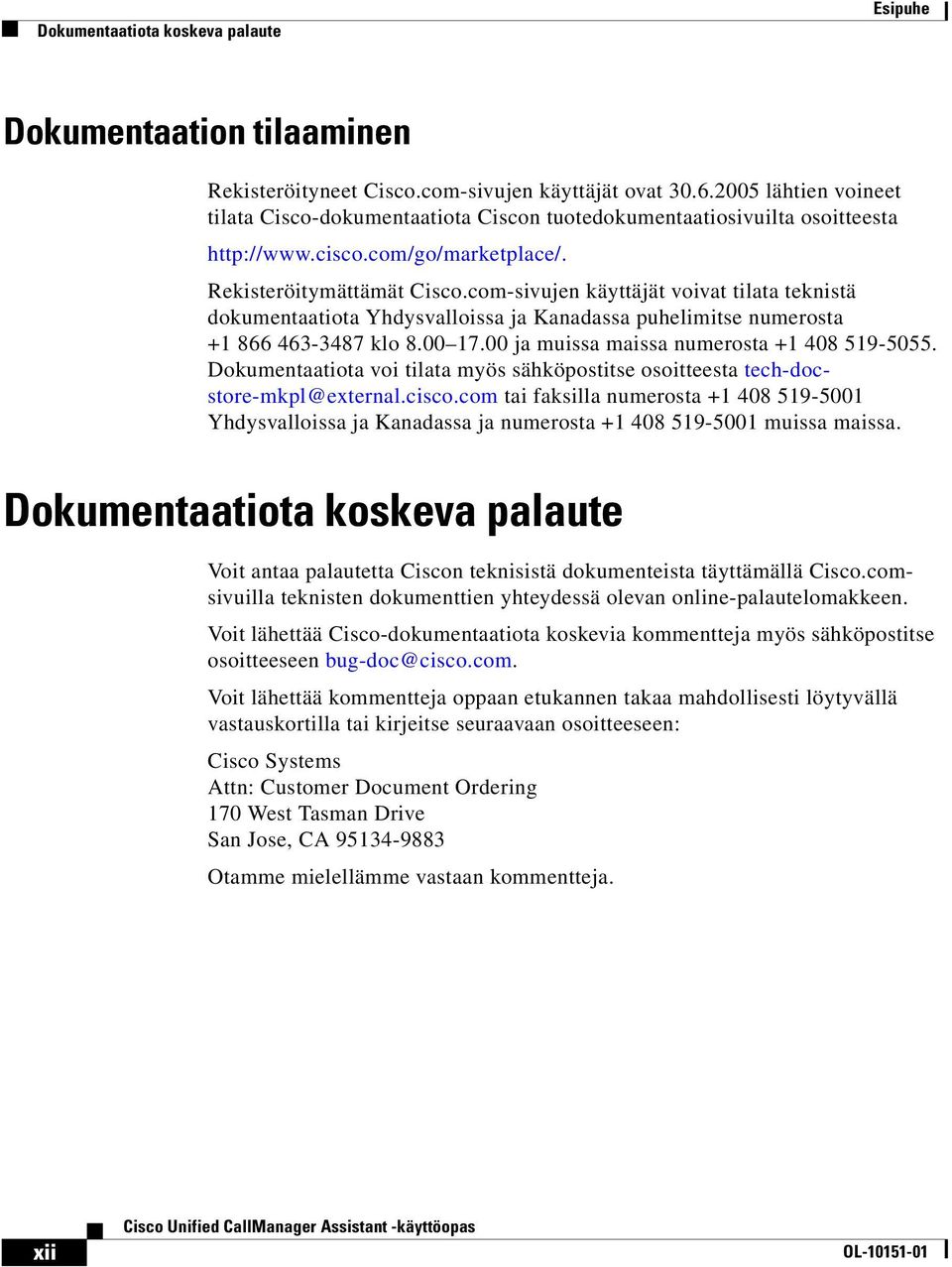 com-sivujen käyttäjät voivat tilata teknistä dokumentaatiota Yhdysvalloissa ja Kanadassa puhelimitse numerosta +1 866 463-3487 klo 8.00 17.00 ja muissa maissa numerosta +1 408 519-5055.