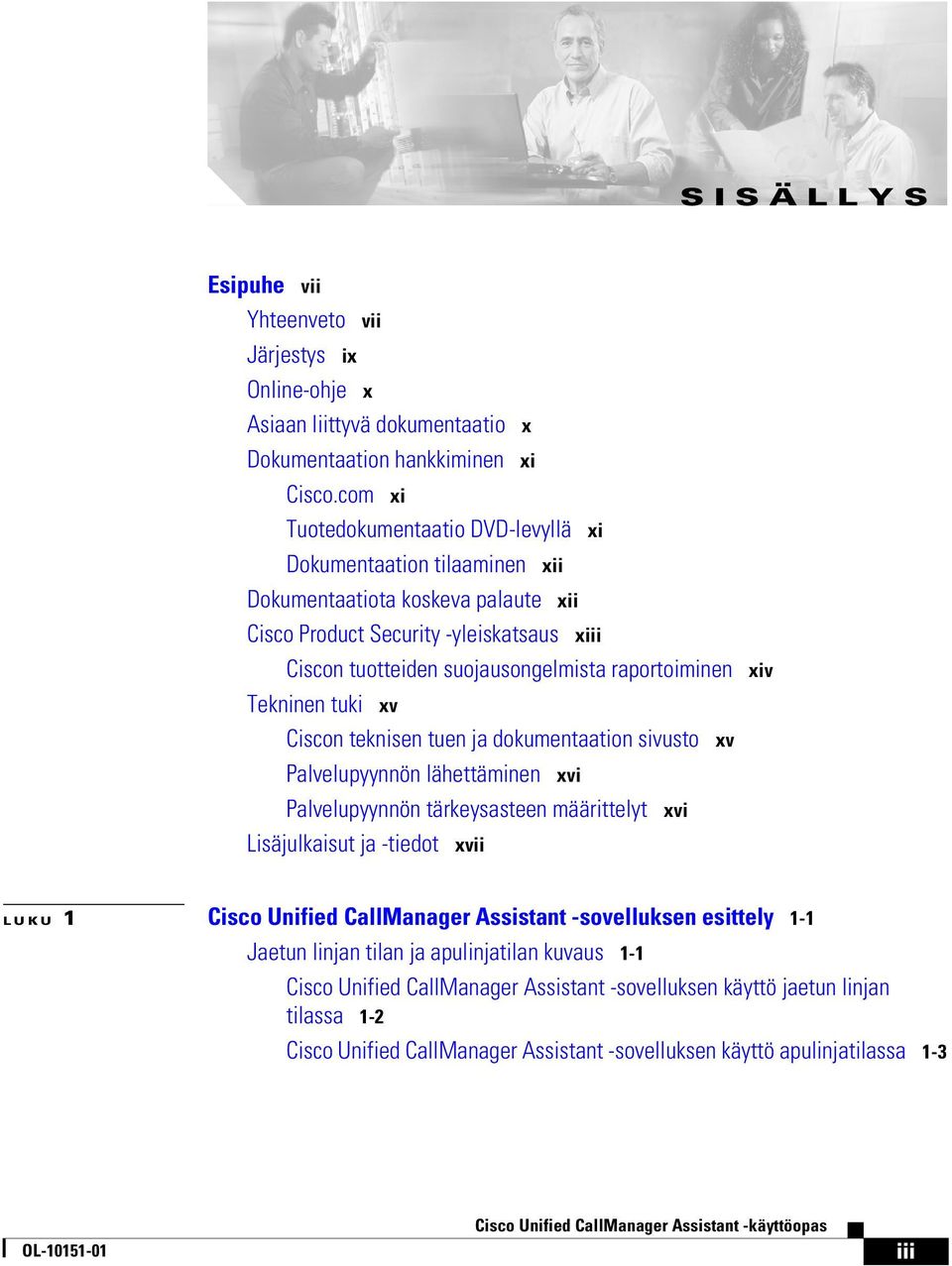 raportoiminen Tekninen tuki xv Ciscon teknisen tuen ja dokumentaation sivusto xv Palvelupyynnön lähettäminen xvi Palvelupyynnön tärkeysasteen määrittelyt xvi Lisäjulkaisut ja -tiedot xvii xiv LUKU