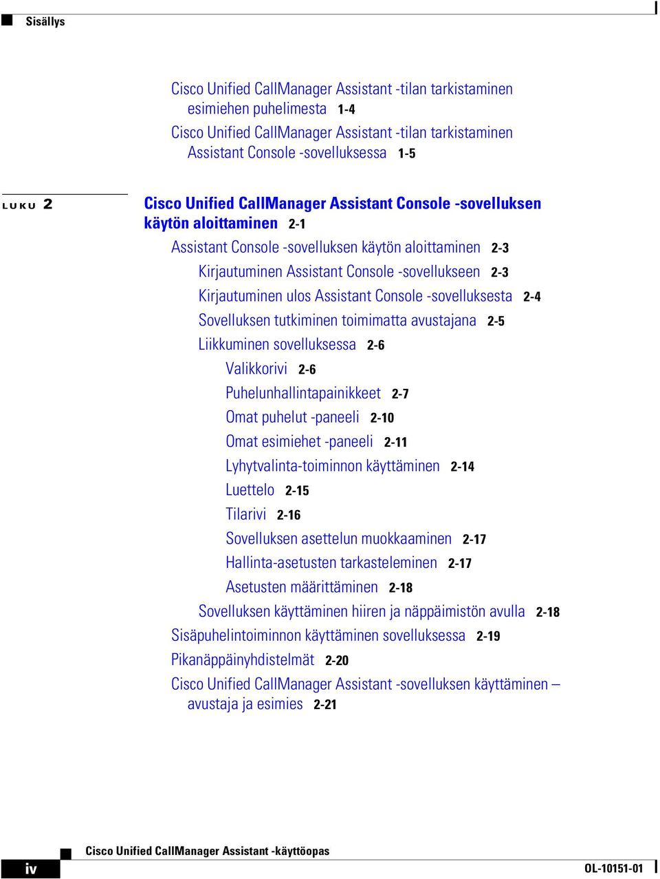 Assistant Console -sovelluksesta 2-4 Sovelluksen tutkiminen toimimatta avustajana 2-5 Liikkuminen sovelluksessa 2-6 Valikkorivi 2-6 Puhelunhallintapainikkeet 2-7 Omat puhelut -paneeli 2-10 Omat