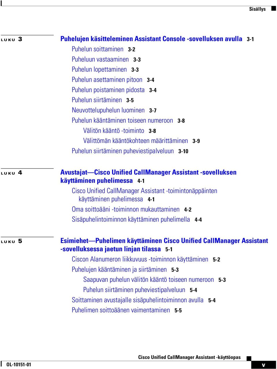 siirtäminen puheviestipalveluun 3-10 LUKU 4 Avustajat Cisco Unified CallManager Assistant -sovelluksen käyttäminen puhelimessa 4-1 Cisco Unified CallManager Assistant -toimintonäppäinten käyttäminen