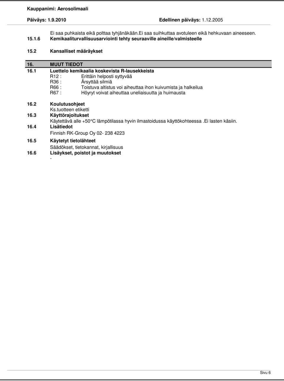 1 Luettelo kemikaalia koskevista Rlausekkeista R12 : Erittäin helposti syttyvää R36 : Ärsyttää silmiä R66 : Toistuva altistus voi aiheuttaa ihon kuivumista ja halkeilua R67 : Höyryt voivat