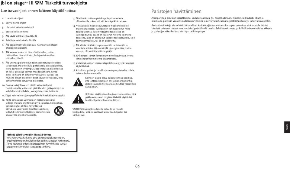 Älä asenna veden tai lämmönlähteiden, kuten pattereiden, lämmittimien, hellojen tai muiden laitteiden, lähellä. 9. Älä unohda polarisoidun tai maadoitetun pistokkeen tarkoitusta.