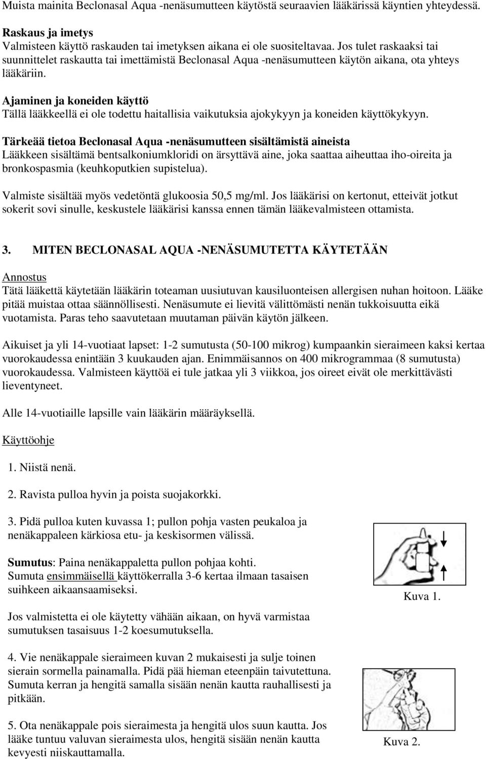 Ajaminen ja koneiden käyttö Tällä lääkkeellä ei ole todettu haitallisia vaikutuksia ajokykyyn ja koneiden käyttökykyyn.