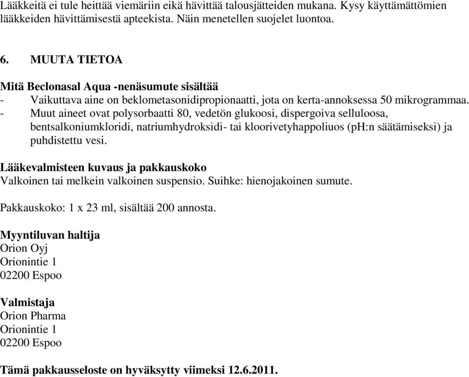 - Muut aineet ovat polysorbaatti 80, vedetön glukoosi, dispergoiva selluloosa, bentsalkoniumkloridi, natriumhydroksidi- tai kloorivetyhappoliuos (ph:n säätämiseksi) ja puhdistettu vesi.