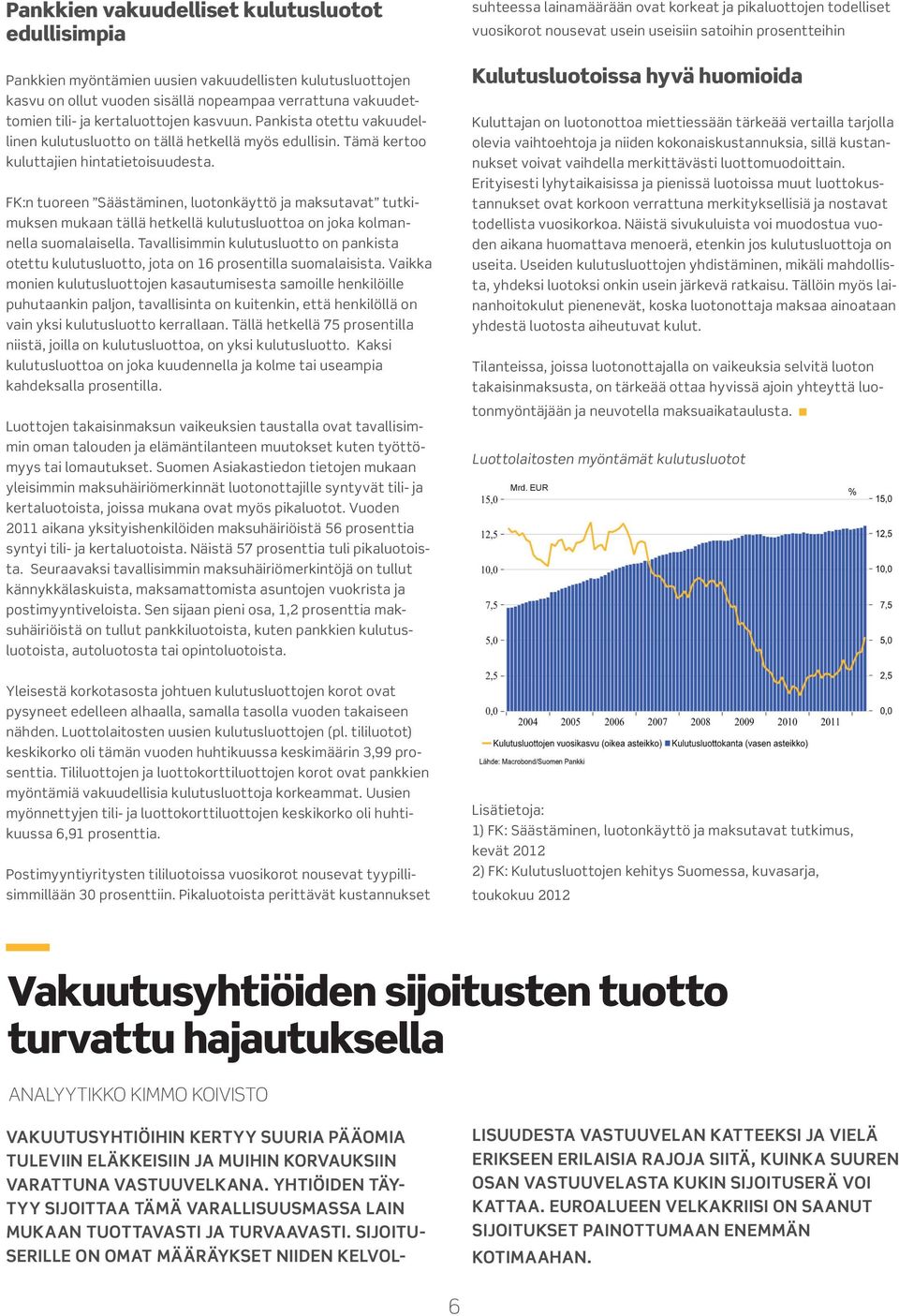 Sijoituserille on omat määräykset niiden kelvolsuhteessa lainamäärään ovat korkeat ja pikaluottojen todelliset vuosikorot nousevat usein useisiin satoihin prosentteihin Pankkien myöntämien uusien