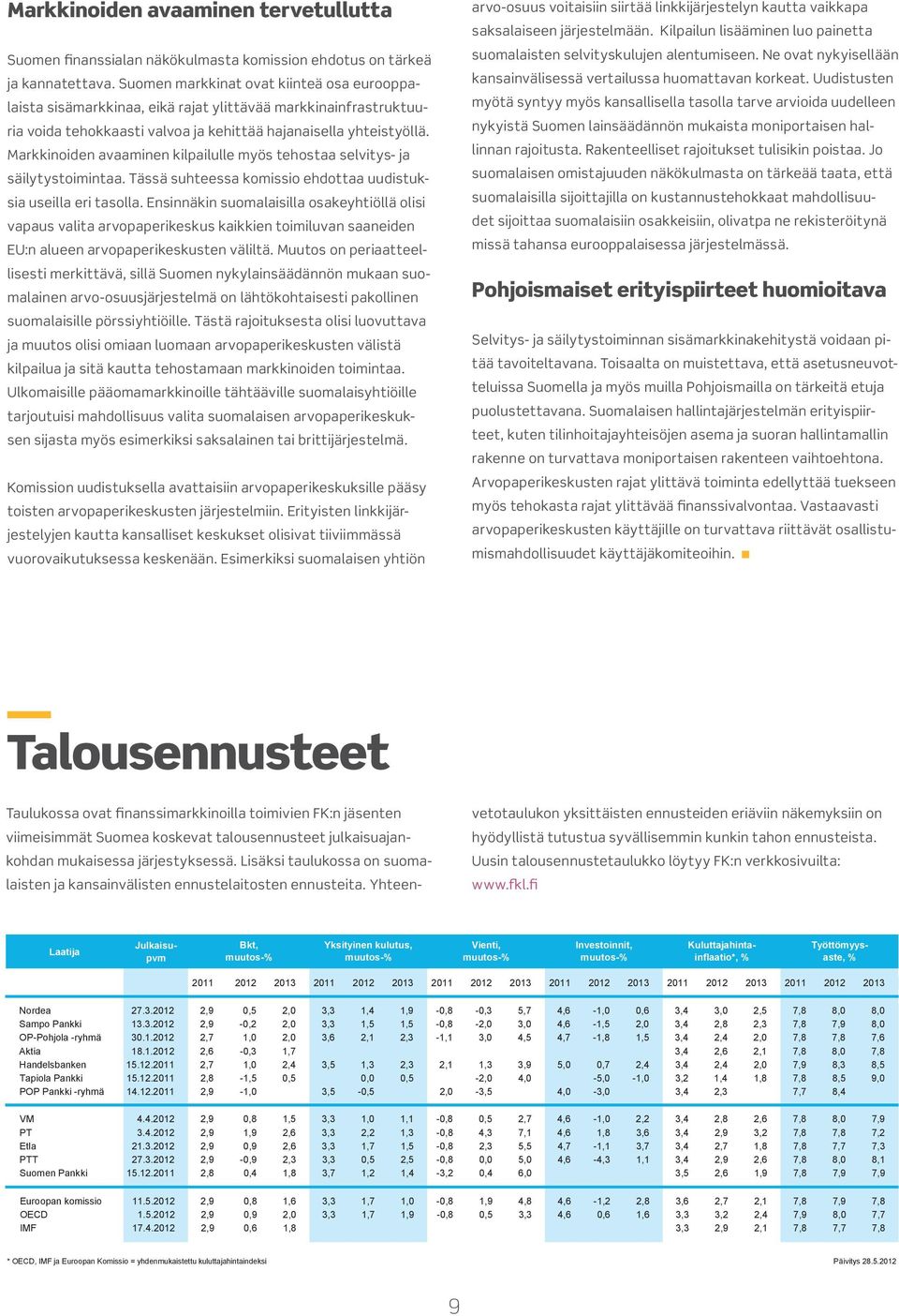 Markkinoiden avaaminen kilpailulle myös tehostaa selvitys- ja säilytystoimintaa. Tässä suhteessa komissio ehdottaa uudistuksia useilla eri tasolla.