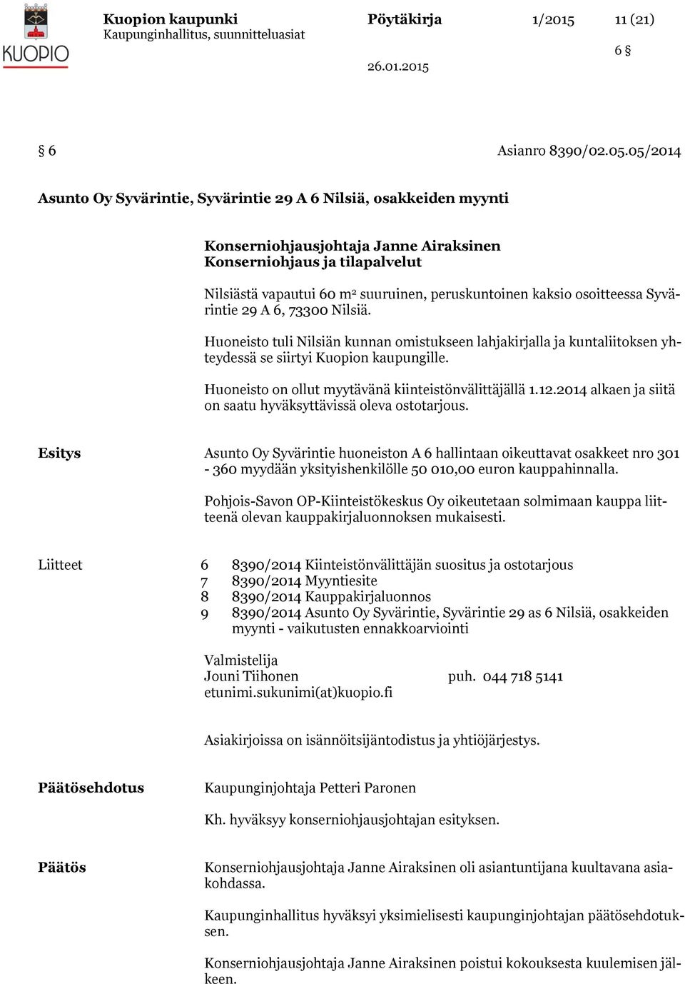 kaksio osoitteessa Syvärintie 29 A 6, 73300 Nilsiä. Huoneisto tuli Nilsiän kunnan omistukseen lahjakirjalla ja kuntaliitoksen yhteydessä se siirtyi Kuopion kaupungille.