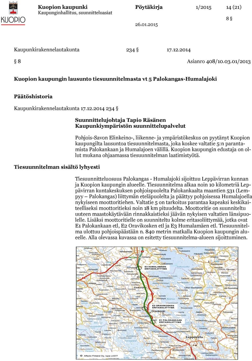 2014 234 Tiesuunnitelman sisältö lyhyesti Suunnittelujohtaja Tapio Räsänen Kaupunkiympäristön suunnittelupalvelut Pohjois-Savon Elinkeino-, liikenne- ja ympäristökeskus on pyytänyt Kuopion