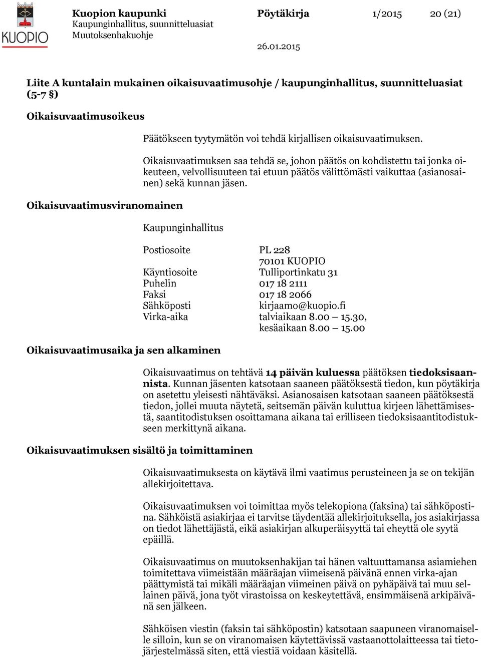 Oikaisuvaatimuksen saa tehdä se, johon päätös on kohdistettu tai jonka oikeuteen, velvollisuuteen tai etuun päätös välittömästi vaikuttaa (asianosainen) sekä kunnan jäsen.