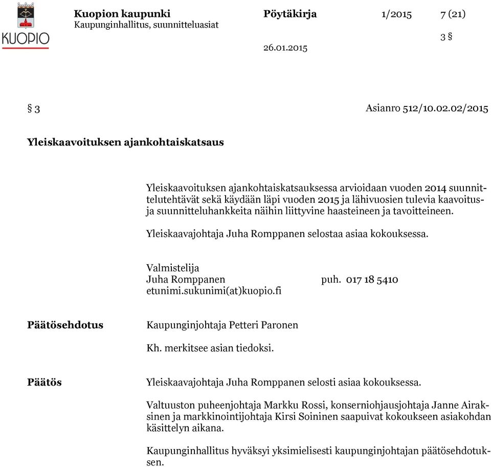 suunnitteluhankkeita näihin liittyvine haasteineen ja tavoitteineen. Yleiskaavajohtaja Juha Romppanen selostaa asiaa kokouksessa. Valmistelija Juha Romppanen puh. 017 18 5410 etunimi.