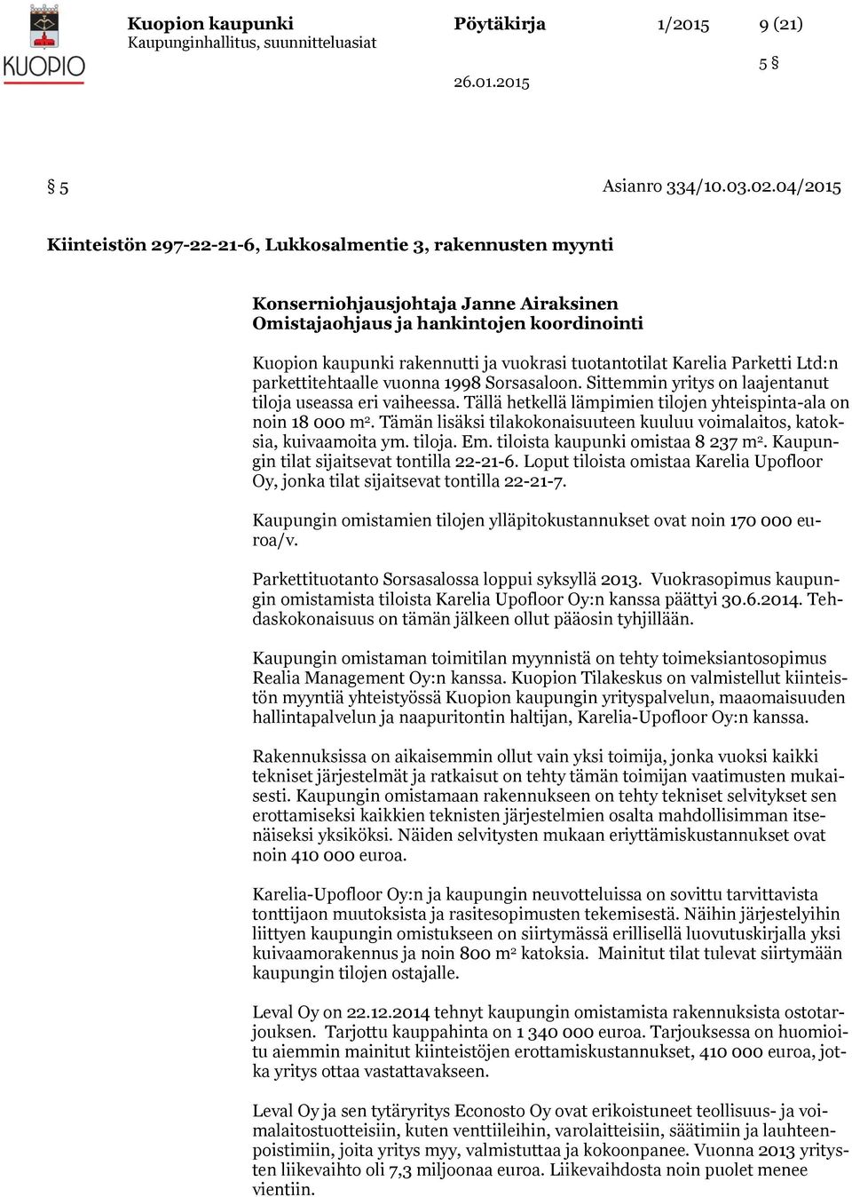 tuotantotilat Karelia Parketti Ltd:n parkettitehtaalle vuonna 1998 Sorsasaloon. Sittemmin yritys on laajentanut tiloja useassa eri vaiheessa.