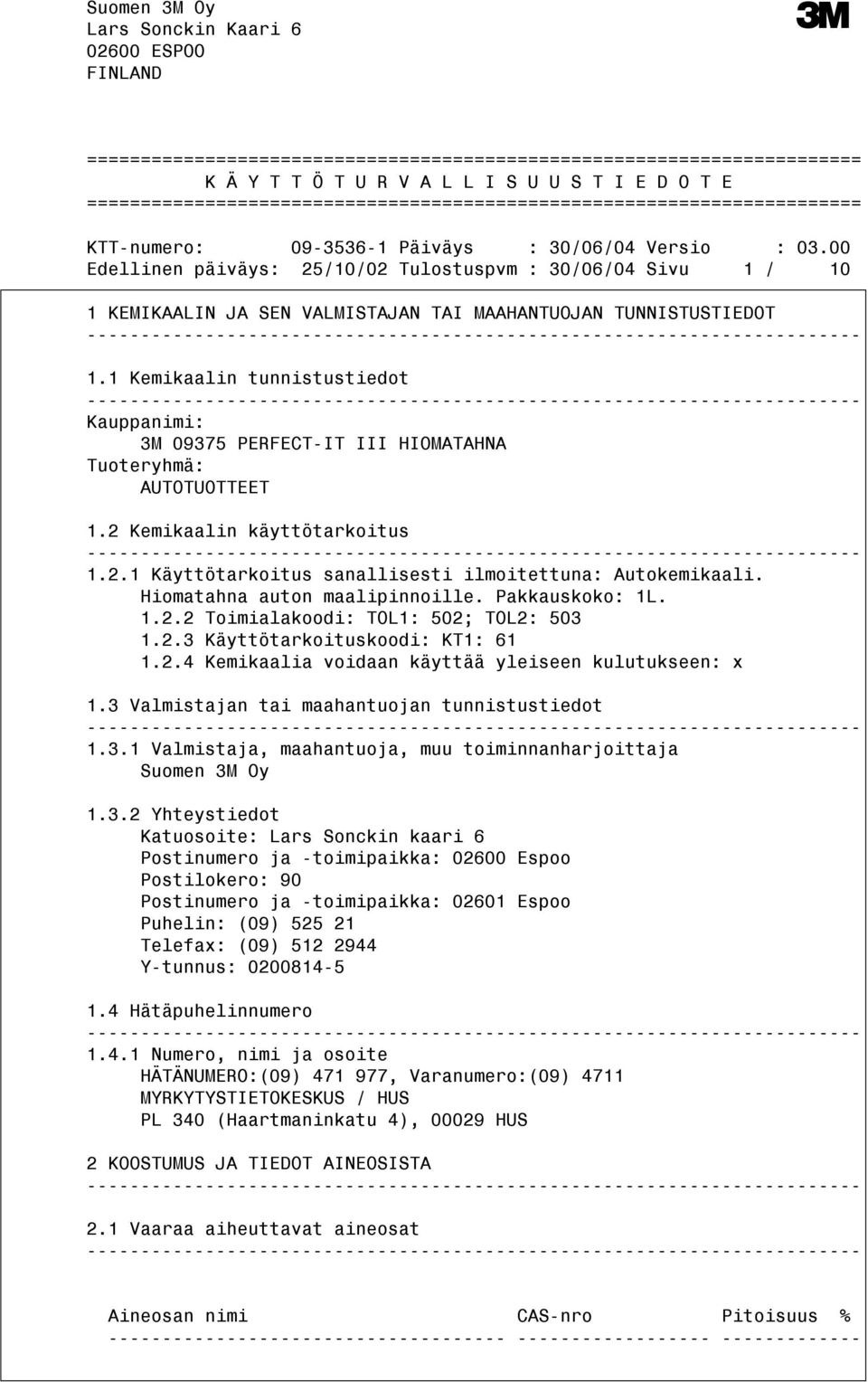 TUNNISTUSTIEDOT 1.1 Kemikaalin tunnistustiedot Kauppanimi: Tuoteryhmä: AUTOTUOTTEET 1.2 Kemikaalin käyttötarkoitus 1.2.1 Käyttötarkoitus sanallisesti ilmoitettuna: Autokemikaali.