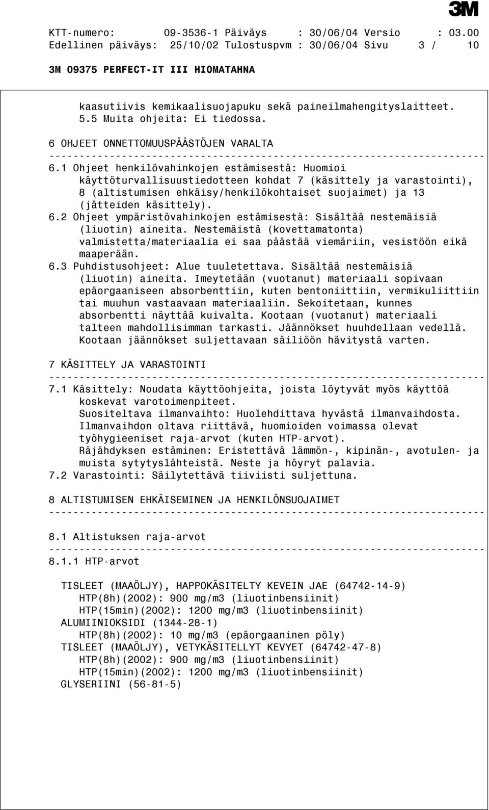 2 Ohjeet ympäristövahinkojen estämisestä: Sisältää nestemäisiä (liuotin) aineita. Nestemäistä (kovettamatonta) valmistetta/materiaalia ei saa päästää viemäriin, vesistöön eikä maaperään. 6.