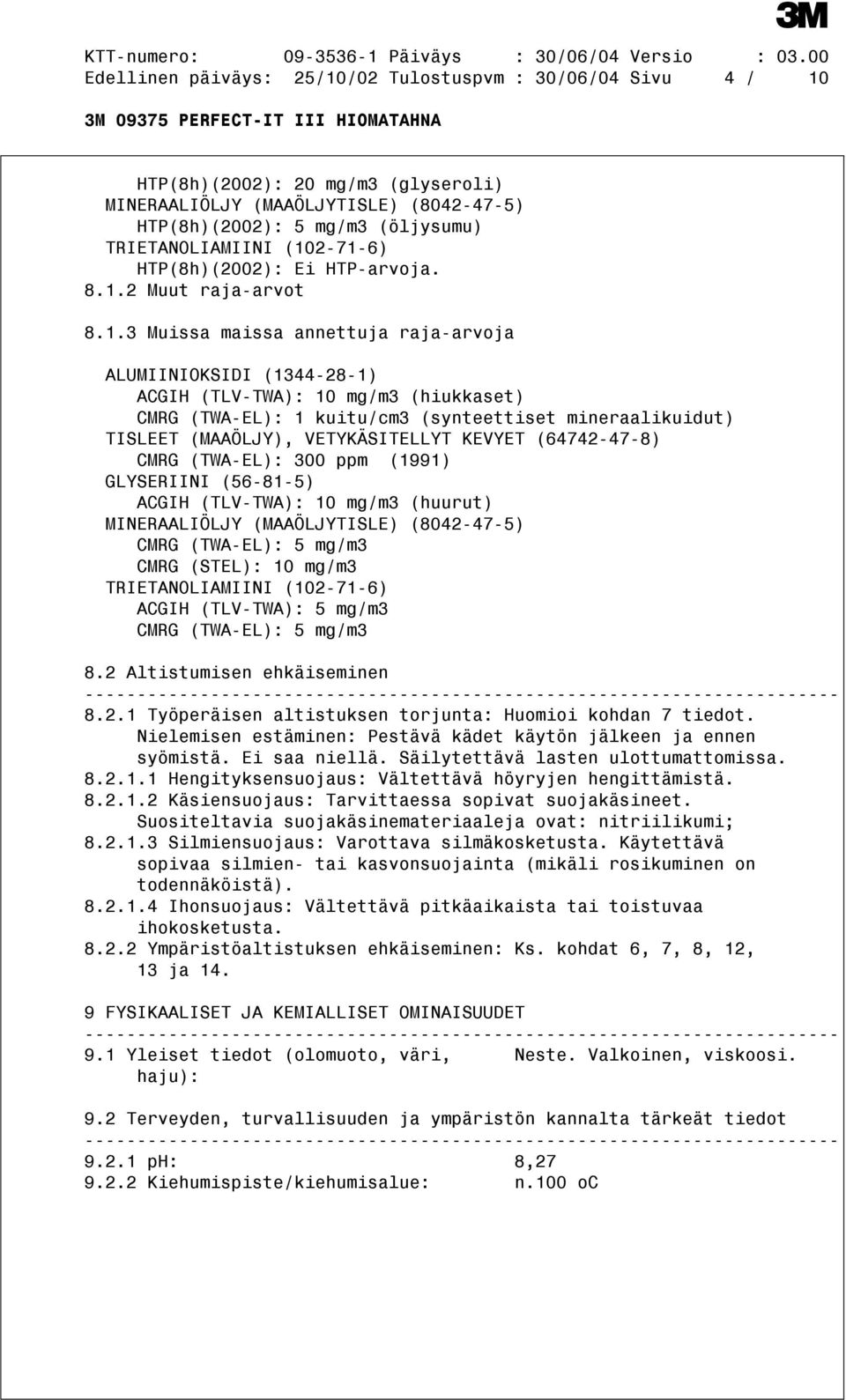 (synteettiset mineraalikuidut) TISLEET (MAAÖLJY), VETYKÄSITELLYT KEVYET (64742-47-8) CMRG (TWA-EL): 300 ppm (1991) GLYSERIINI (56-81-5) ACGIH (TLV-TWA): 10 mg/m3 (huurut) MINERAALIÖLJY (MAAÖLJYTISLE)