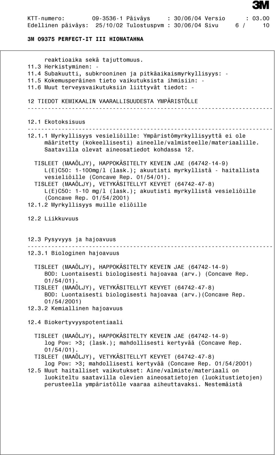 Saatavilla olevat aineosatiedot kohdassa 12. TISLEET (MAAÖLJY), HAPPOKÄSITELTY KEVEIN JAE (64742-14-9) L(E)C50: 1-100mg/l (lask.); akuutisti myrkyllistä - haitallista vesieliöille (Concawe Rep.