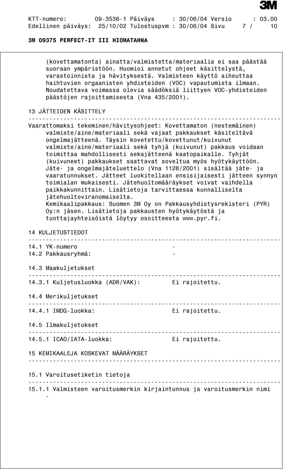 Noudatettava voimassa olevia säädöksiä liittyen VOC-yhdisteiden päästöjen rajoittamisesta (Vna 435/2001).